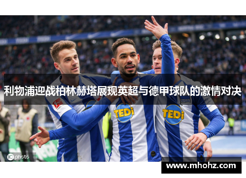 利物浦迎战柏林赫塔展现英超与德甲球队的激情对决