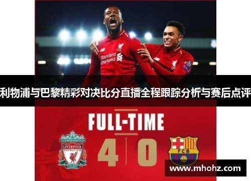 利物浦与巴黎精彩对决比分直播全程跟踪分析与赛后点评