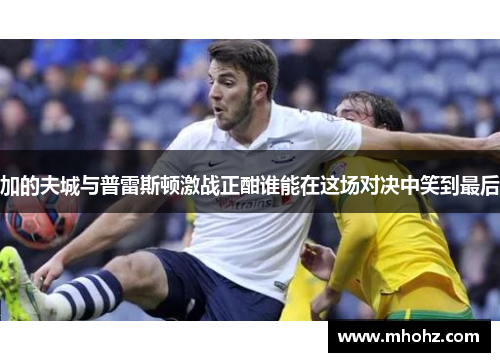 加的夫城与普雷斯顿激战正酣谁能在这场对决中笑到最后