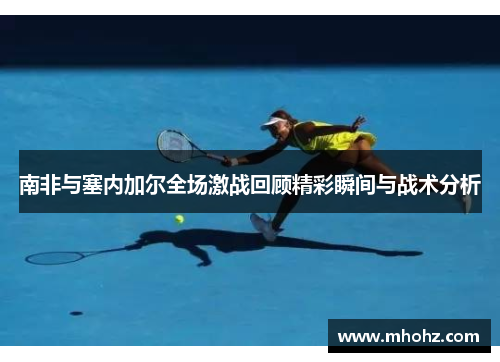 南非与塞内加尔全场激战回顾精彩瞬间与战术分析