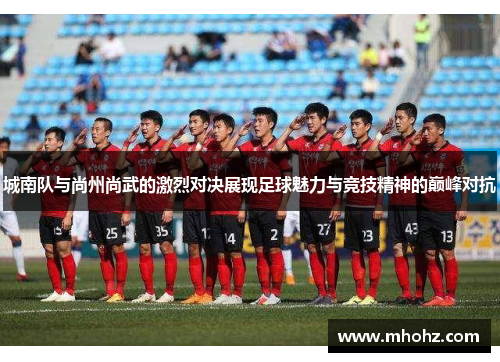 城南队与尚州尚武的激烈对决展现足球魅力与竞技精神的巅峰对抗