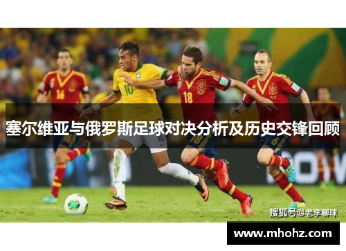 塞尔维亚与俄罗斯足球对决分析及历史交锋回顾