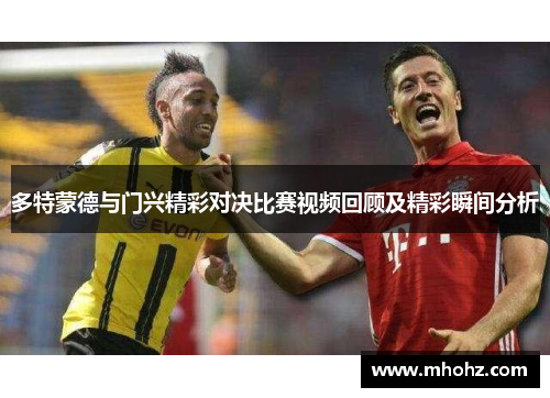 多特蒙德与门兴精彩对决比赛视频回顾及精彩瞬间分析