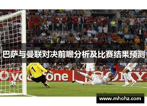 巴萨与曼联对决前瞻分析及比赛结果预测
