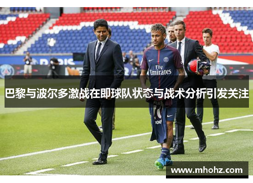 巴黎与波尔多激战在即球队状态与战术分析引发关注