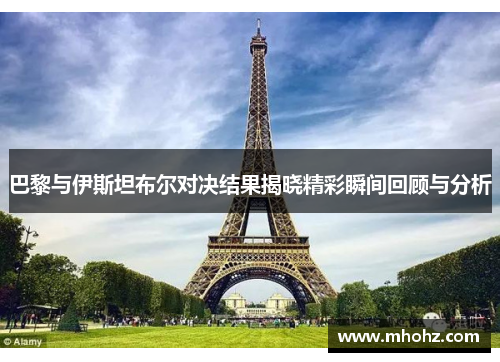 巴黎与伊斯坦布尔对决结果揭晓精彩瞬间回顾与分析
