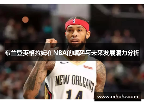 布兰登英格拉姆在NBA的崛起与未来发展潜力分析