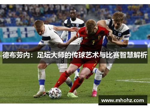 德布劳内：足坛大师的传球艺术与比赛智慧解析