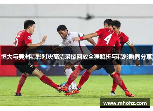 恒大与美洲精彩对决高清录像回放全程解析与精彩瞬间分享