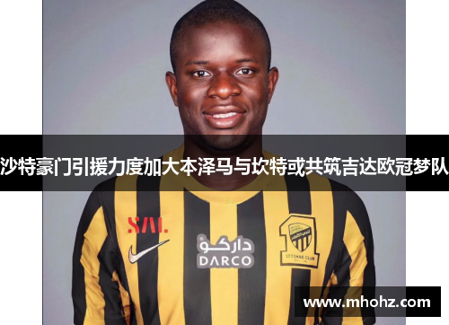 沙特豪门引援力度加大本泽马与坎特或共筑吉达欧冠梦队